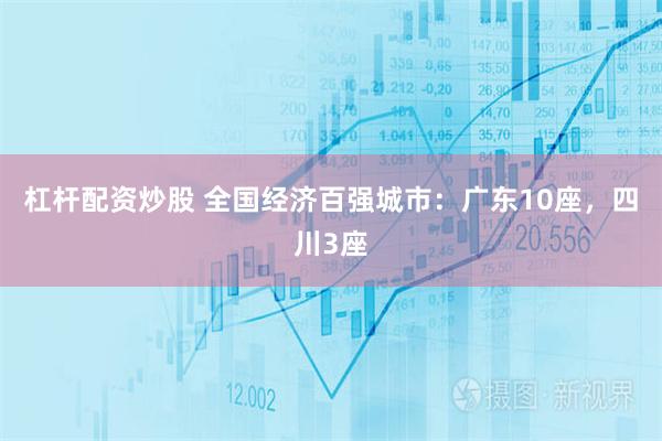 杠杆配资炒股 全国经济百强城市：广东10座，四川3座